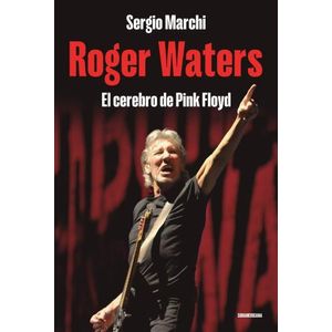 ROGER WATERS - EL CEREBRO DE PINK FLOYD - SERGIO MARCHI