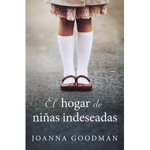 EL HOGAR DE NIÑAS INDESEADAS - JOANNA GOODMAN
