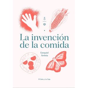 LA INVENCION DE LA COMIDA - EZEQUIEL ARRIETA