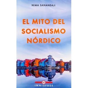 EL MITO DEL SOCIALISMO NORDICO - NIMA SANANDAJI