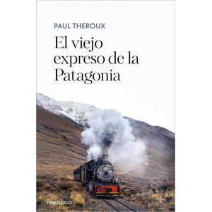 EL VIEJO EXPRESO DE LA PATAGONIA - PAUL THEROUX