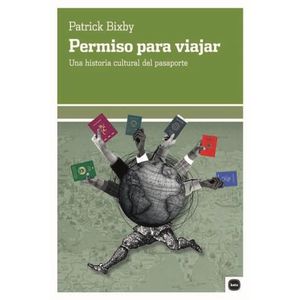 PERMISO PARA VIAJAR - UNA HISTORIA CULTURAL DEL PASAPORTE -