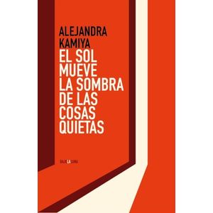 EL SOL MUEVE LA SOMBRA DE LAS COSAS QUIETAS - ALEJANDRA KAMI