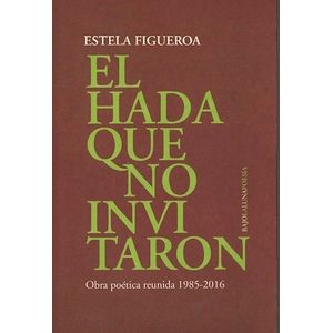 EL HADA QUE NO INVITARON - OBRA POETICA 1985-2016 - FIGUEROA