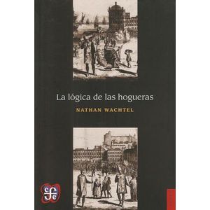LA LOGICA DE LAS HOGUERAS - NATHAN WACHTEL