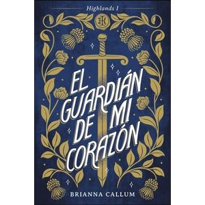 EL GUARDIAN DE MI CORAZON - HIGHLANDS I - BRIANNA CALLUM