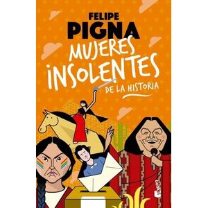 MUJERES INSOLENTES DE LA HISTORIA - FELIPE PIGNA