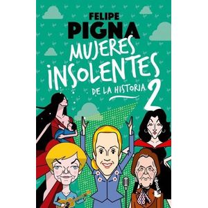 MUJERES INSOLENTES DE LA HISTORIA 2 - FELIPE PIGNA