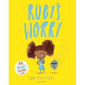 RUBY’S WORRY - BIG BRIGHT FEELINGS - TOM PERCIVAL