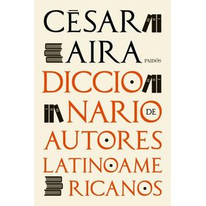 DICCIONARIO DE AUTORES LATINOAMERICANOS - CESAR AIRA