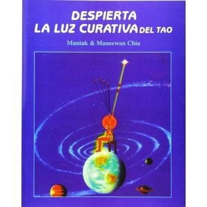 DESPIERTA LA LUZ CURATIVA DEL TAO - MANTAK Y MANEEWAN CHIA