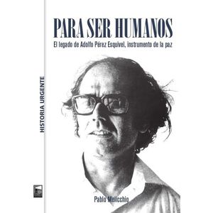 PARA SER HUMANOS - EL LEGADO DE ADOLFO PEREZ ESQUIVEL