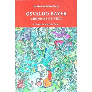 OSVALDO BAYER - CRONICAS DE VIDA - NORBERTO PEDRO URSO