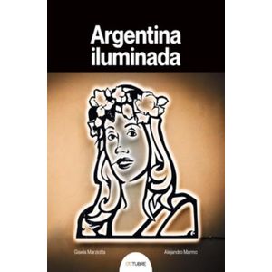 ARGENTINA ILUMINADA - GISELA MARZIOTTA - ALEJANDRO MARMO