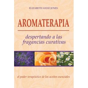 AROMATERAPIA - DESPERTANDO A LAS FRAGANCIAS CURATIVAS
