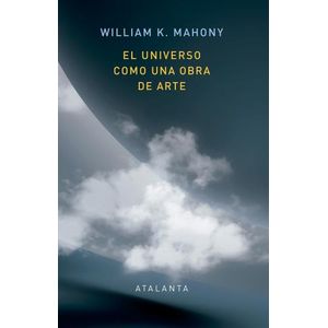 EL UNIVERSO COMO UNA OBRA DE ARTE - WILLIAM K. MAHONY
