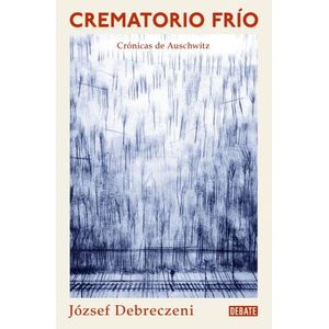 CREMATORIO FRIO - CRONICAS DE AUSCHWITZ - DEBRECZENI