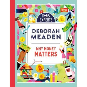 WHY MONEY MATTERS - LITTLE EXPERTS - DEBORAH MEADEN