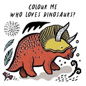 COLOUR ME - WHO LOVES DINOSAURS? - BATH BOOK