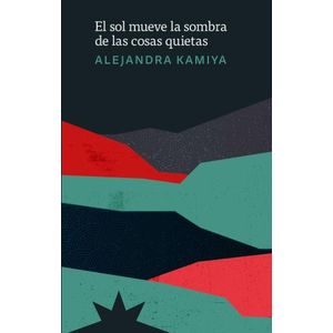 EL SOL MUEVE LA SOMBRA DE LAS COSAS QUIETAS - ALEJANDRA KAMI