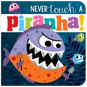 NEVER TOUCH A PIRANHA