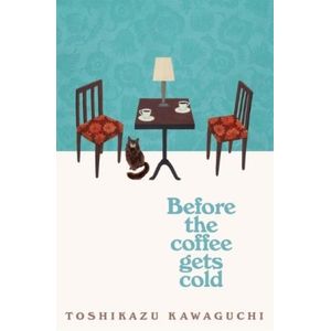 BEFORE THE COFFEE GETS COLD - TOSHIKAZU KAWAGUCHI
