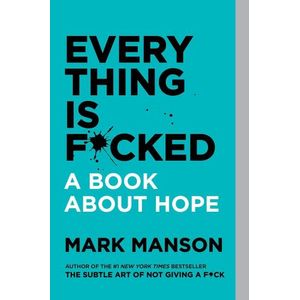 EVERYTHING IS F*CKED - A BOOK ABOUT HOPE - MARK MANSON