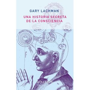 UNA HISTORIA SECRETA DE LA CONSCIENCIA - GARY LACHMAN