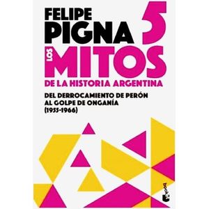 LOS MITOS DE LA HISTORIA ARGENTINA 5 - FELIPE PIGNA