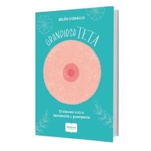 GRANDIOSA TETA - 12 CLAVES SOBRE LACTANCIA Y MATERNIDAD