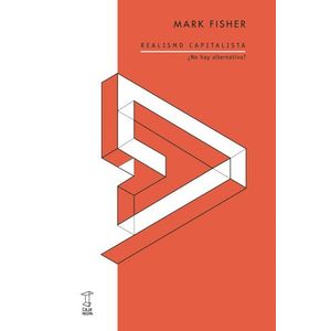 REALISMO CAPITALISTA - NO HAY ALTERNATIVA? - MARK FISHER