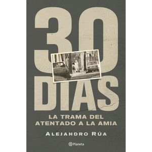 30 DIAS - LA TRAMA DEL ATENTADO A LA AMIA - ALEJANDRO RUA
