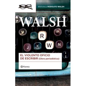 EL VIOLENTO OFICIO DE ESCRIBIR - RODOLFO WALSH