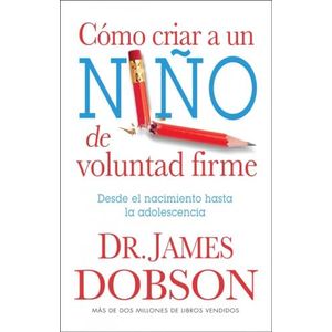 COMO CRIAR A UN NIÑO DE VOLUNTAD FIRME - JAMES DOBSON