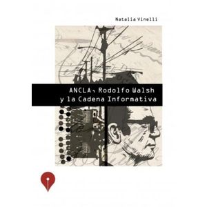 ANCLA, RODOLFO WALSH Y LA CADENA INFORMATIVA- NATALIA VINELL