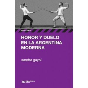 HONOR Y DUELO EN LA ARGENTINA MODERNA - SANDRA GAYOL