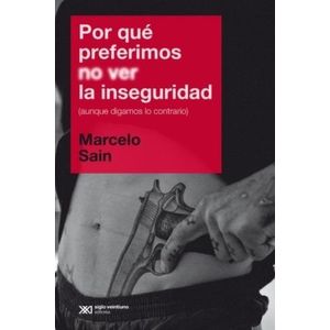 POR QUE PREFERIMOS NO VER LA INSEGURIDAD - MARCELO SAIN