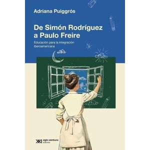 DE SIMON RODRIGUEZ A PAULO FREIRE - ADRIANA PUIGGROS