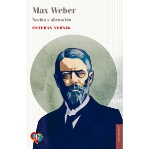 MAX WEBER - NACION Y ALIENACION - ESTEBAN VERNIK