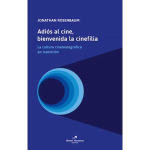 ADIOS AL CINE, BIENVENIDA CINEFILIA - JONATTAN ROSENBAUM