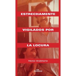 ESTRECHAMENTE VIGILADOS POR LA LOCURA - HECTOR ANABITARTE