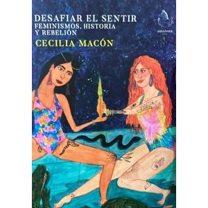 DESAFIAR EL SENTIR - FEMINISMOS, HISTORIA Y REBELION