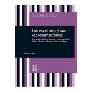 LOS ESCRITORES Y SUS REPRESENTACIONES - JOSE LUIS DE DIEGO