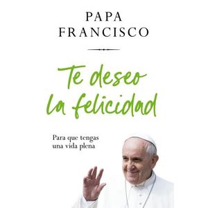 TE DESEO LA FELICIDAD - PAPA FRANCISCO