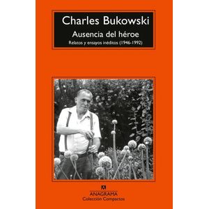 AUSENCIA DEL HEROE - RELATOS Y ENSAYOS INEDITOS- C. BUKOWSKI