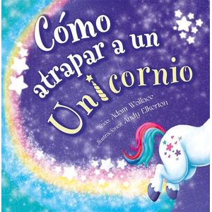 COMO ATRAPAR A UN UNICORNIO - ADAM WALLACE - ANDY ELKERTON