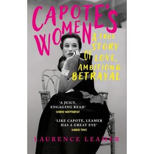 CAPOTE'S WOMEN- A TRUE STORY ABOUT LOVE, AMBITION & BETRAYAL
