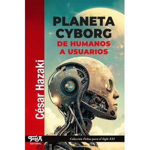 PLANETA CYBORG - DE HUMANOS A USUARIOS - CESAR HAZAKI