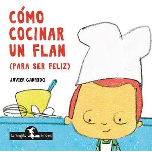 COMO COCINAR UN FLAN (PARA SER FELIZ) - JAVIER GARRIDO